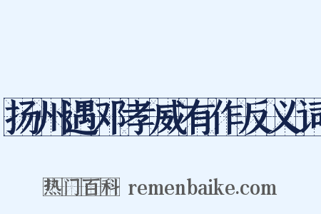 扬州遇邓孝威有作反义词是什么意思的图片